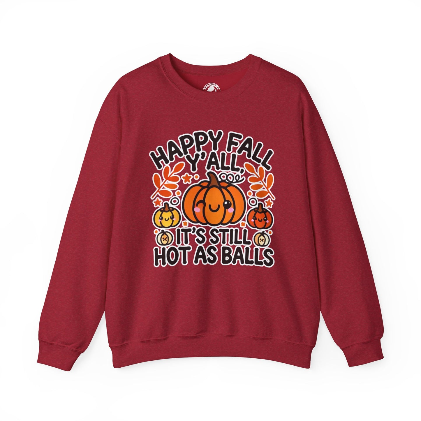 Happy Fall Y'all It’s Still Hot As Balls Sweatshirt