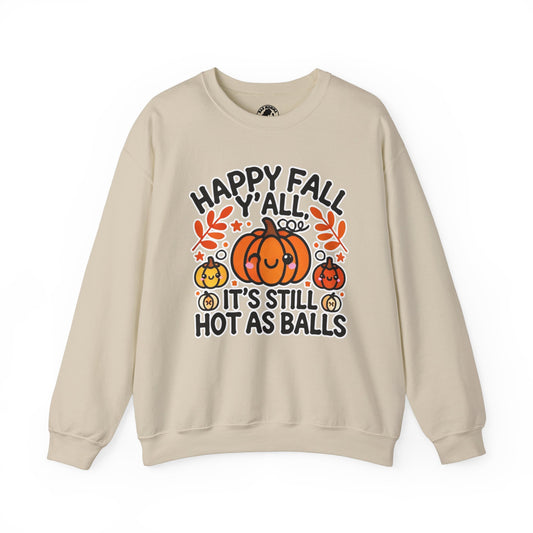 Happy Fall Y'all It’s Still Hot As Balls Sweatshirt