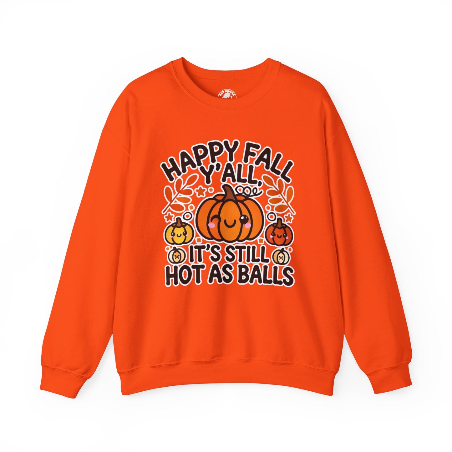 Happy Fall Y'all It’s Still Hot As Balls Sweatshirt