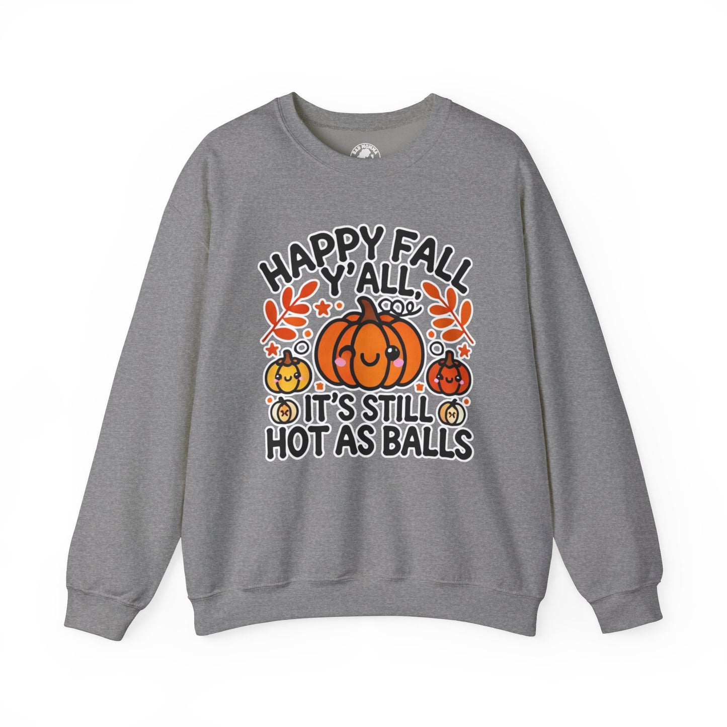 Happy Fall Y'all It’s Still Hot As Balls Sweatshirt