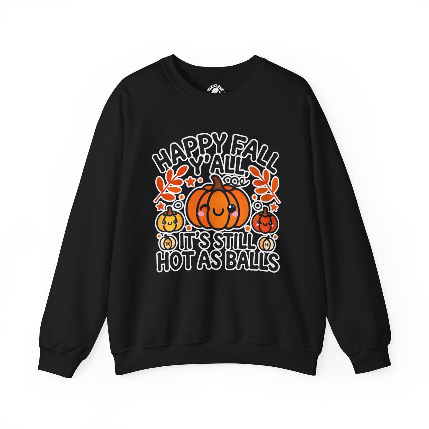 Happy Fall Y'all It’s Still Hot As Balls Sweatshirt