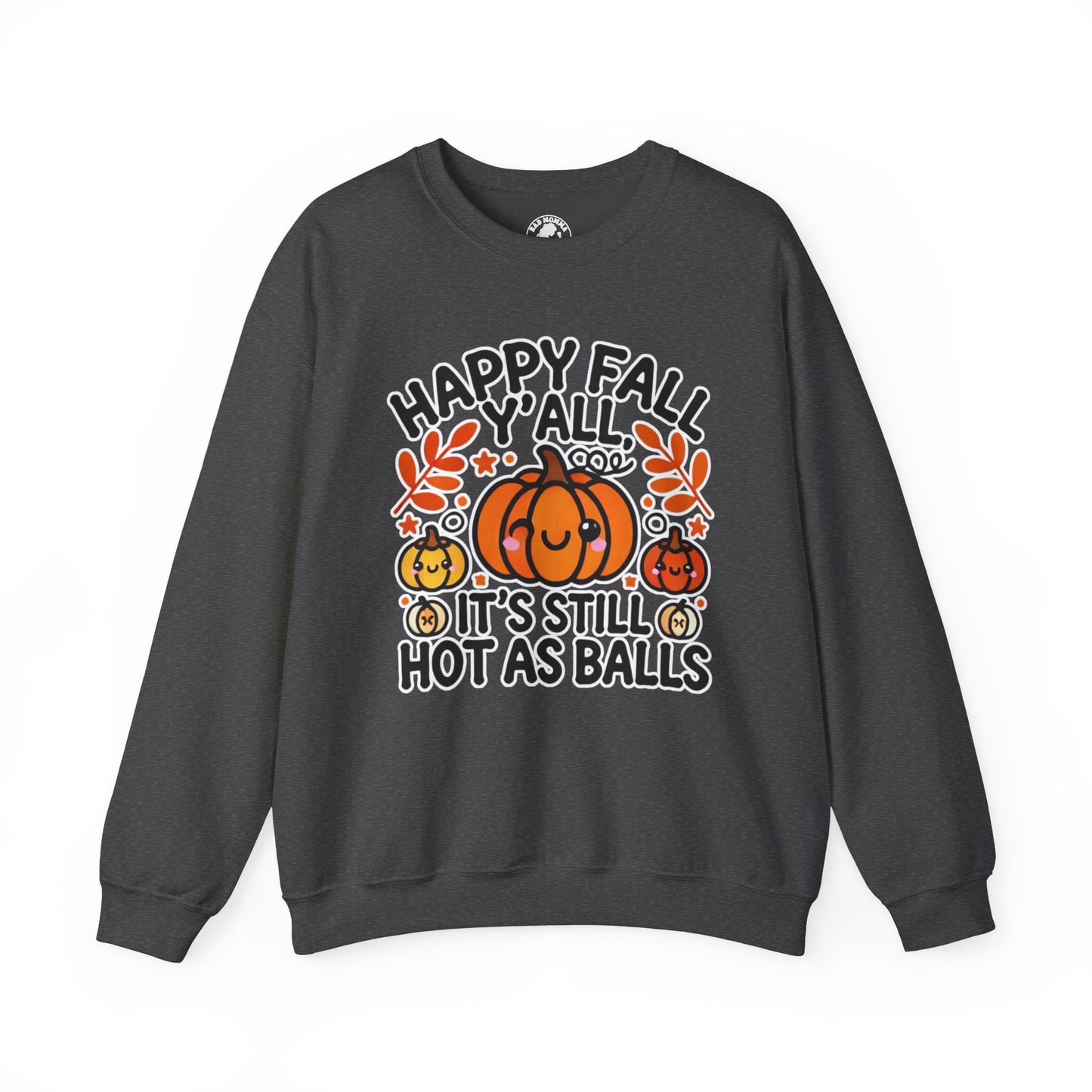 Happy Fall Y'all It’s Still Hot As Balls Sweatshirt