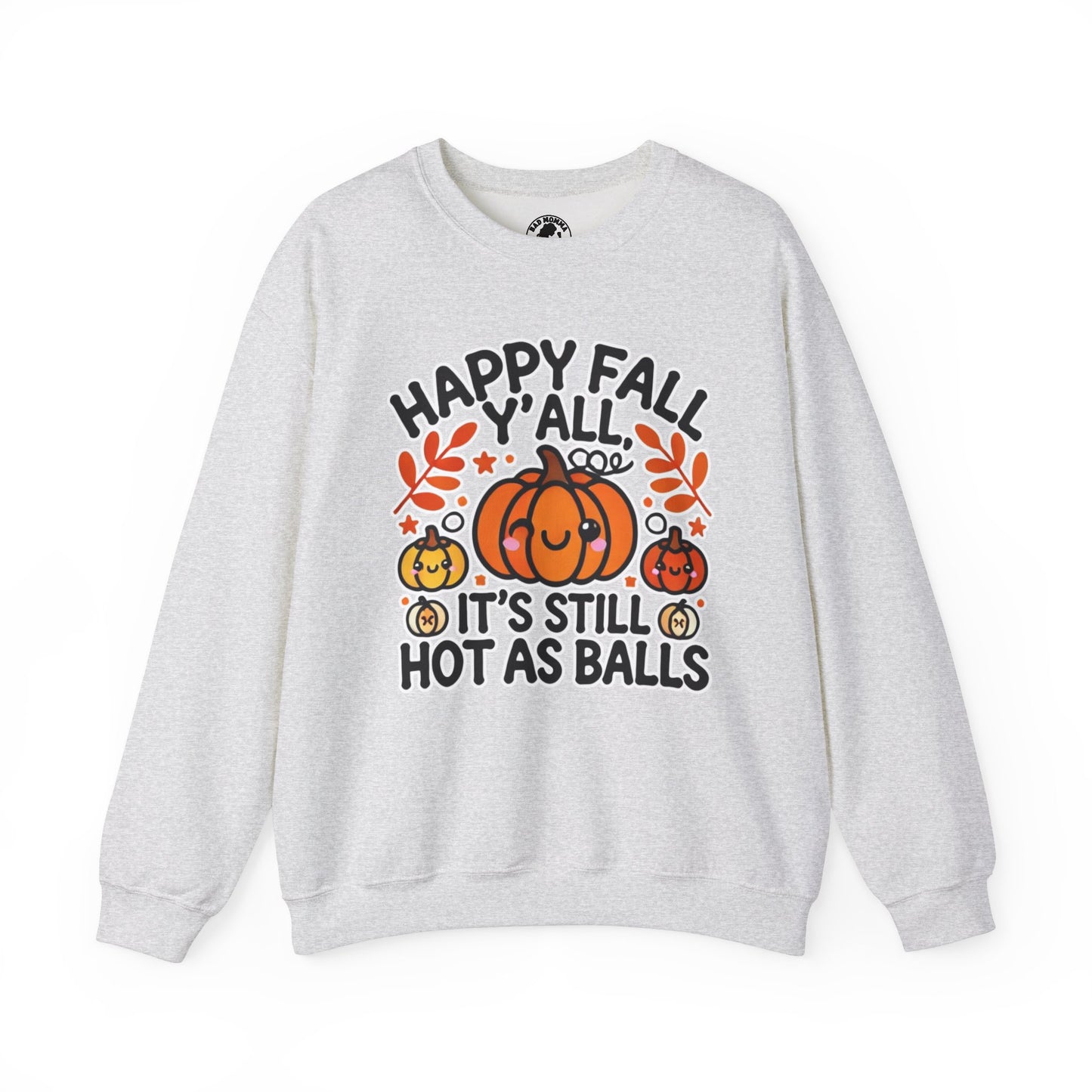 Happy Fall Y'all It’s Still Hot As Balls Sweatshirt