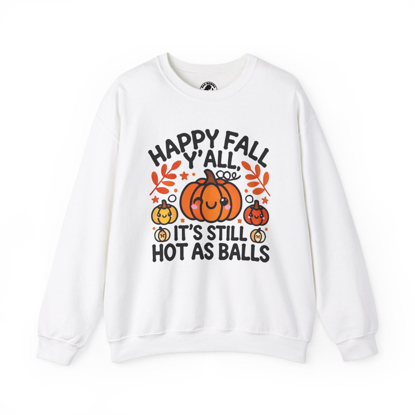 Happy Fall Y'all It’s Still Hot As Balls Sweatshirt